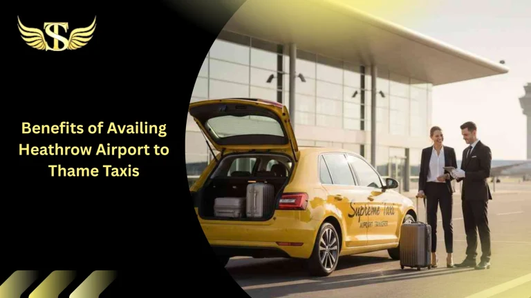 Benefits of Availing Heathrow Airport to Thame Taxis 1 Benefits of Availing Heathrow Airport to Thame Taxis