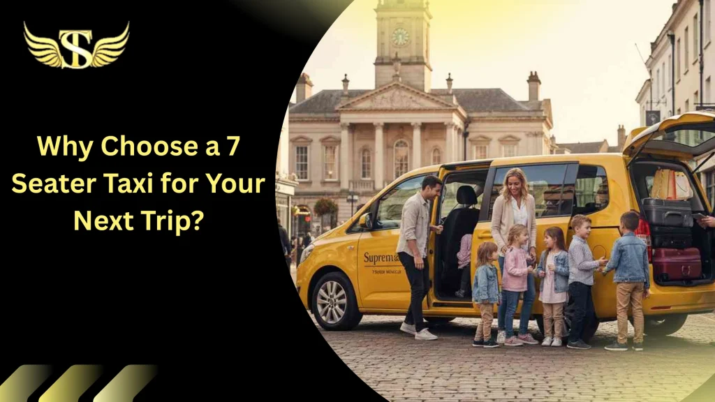 Why Choose a 7 Seater Taxi for Your Next Trip? 1 7 Seater Taxi for Your Next Trip