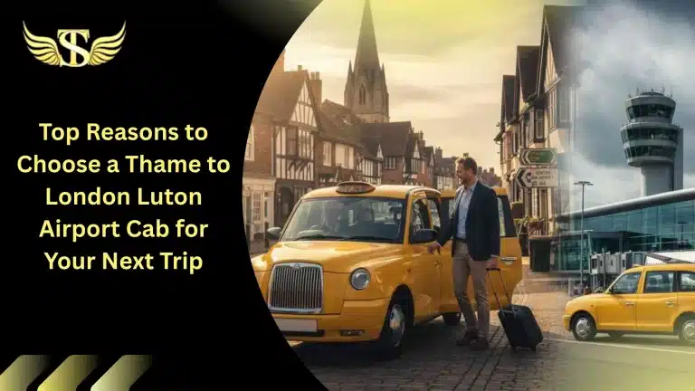 Top Reasons to Choose a Thame to London Luton Airport Cab for Your Next Trip 1 London Luton Airport to Thame